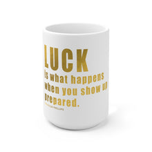 Load image into Gallery viewer, Luck Is What Happens When You Show Up Prepared Ceramic Mug 15oz